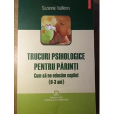TRUCURI PSIHOLOGICE PENTRU PARINTI. CUM SA NE EDUCAM COPILUL (0-3 ANI)