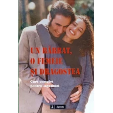 UN BARBAT, O FEMEIE SI DRAGOSTEA. CURS COMPLET PENTRU LOGODNICI