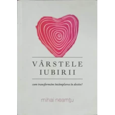VARSTELE IUBIRII. CUM TRANSFORMAM INTAMPLAREA IN DESTIN?