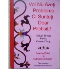 VOI NU AVETI PROBLEME, SUNTETI DOAR PLICTISITI! SOLUTII SIMPLE PENTRU OAMENI TONTI