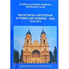 SOCIETATEA ORTODOXA A FEMEILOR ROMANE - IASI 1910-210