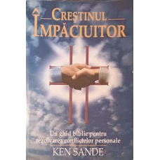 CRESTINUL IMPACIUITOR: UN GHID BIBLIC PENTRU REZOLVAREA CONFLICTELOR PERSONALE