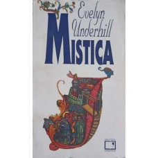 MISTICA. STUDIU DESPRE NATURA SI DEZVOLTAREA CONSTIINTEI SPIRITUALE A OMULUI VOL.1 FENOMENUL MISTIC