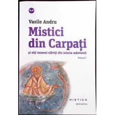 MISTICI DIN CARPATI SI ALTI OAMENI SLAVITI DIN ISTORIA MANTUIRII VOL.1
