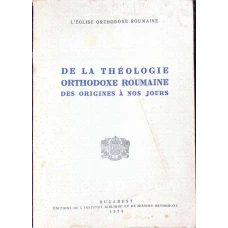 DE LA THEOLOGIE ORTHODOXE ROUMAINE DES ORIGINES A NOS JOURS