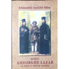 MOSUL GHEORGHE LAZAR UN SFANT AL ZILELOR NOASTRE