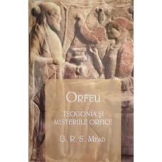 ORFEU. TEOLOGIA SI MISTRERIILE ORFICE