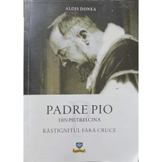 PADRE PIO DIN PIETRELCINA. RASTIGNITUL FARA CRUCE