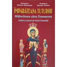 IMPARATEASA TUTUROR. MIJLOCITOARE CATRE DUMNEZEU. ARATARI SI MINUNI ALE MAICII DOMNULUI