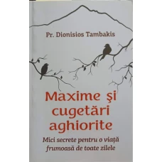 MAXIME SI CUGETARI AGHIORITE. MICI SECRETE PENTRU O VIATA FRUMOASA DE TOATE ZILELE