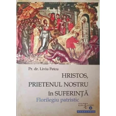 HRISTOS, PRIETENUL NOSTRU IN SUFERINTA. FLORILEGIU PATRISTIC