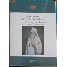 PATRIARHUL NICODIM MUNTEANU, UN MARTURISITOR AL LUMINII IN VREMURI INTUNECATE