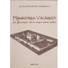 MANASTIREA VACARESTI DIN BUCURESTI, DE LA ORIGINI PANA ASTAZI