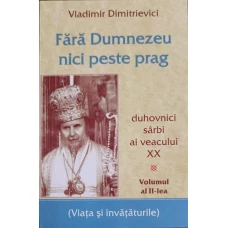 FARA DUMNEZEU NICI PESTE PRAG VOL.2 DUHOVNICI SARBI AI VEACULUI XX. VIATA SI INVATATURILE