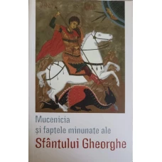 MUCENICIA SI FAPTELE MINUNATE ALE SFANTULUI GHEORGHE