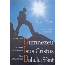 UMBLAREA CU DUMNEZEU, IN UNIRE CU DOMNUL NOSTRU ISUS CRISTOS, SUB CALAUZIREA DUHULUI SFANT