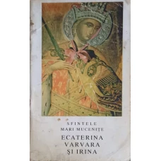 SFINTELE MARI MUCENITE ECATERINA, VARVARA SI IRINA