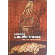 CARTEA MARTURISITORILOR PENTRU O ISTORIE A INVREDNICIRII ROMANESTI