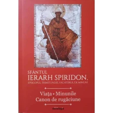 SFANTUL IERARH SPIRIDON, EPISCOPUL TRIMITUNDEI, FACATORUL DE MINUNI. VIATA, MINUNILE, CANON DE RUGACIUNE
