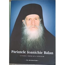 PARINTELE IOANICHIE BALAN, CUVIOSUL CRONICAR AL SFINTILOR - IN MEMORIAM -