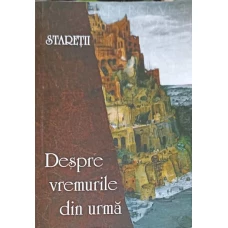 STARETII DESPRE VREMURILE DIN URMA
