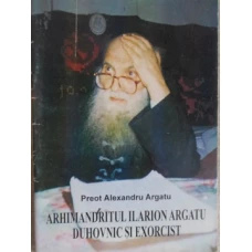 ARHIMANDRITUL ILARION ARGATU DUHOVNIC SI EXORCIST
