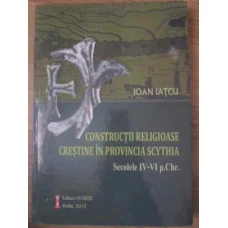 CONSTRUCTII RELIGIOASE CRESTINE IN PROVINCIA SCYTHIA. SECOLELE IV-VI P.CHR.