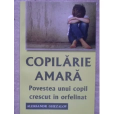 COPILARIE AMARA. POVESTEA UNUI COPIL CRESCUT IN ORFELINAT