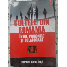 CULTELE DIN ROMANIA INTRE PRIGONIRE SI COLABORARE