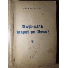 DATI-NI-L INAPOI PE IISUS! (CU DEDICATIA AUTORULUI)