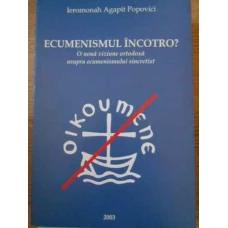 ECUMENISMUL INCOTRO? O NOUA VIZIUNE ORTODOXA ASUPRA ECUMENISMULUI SINCRETIST
