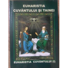 EUHARISTIA CUVANTULUI SI TAINEI VOL.1 EUHARISTIA CUVANTULUI