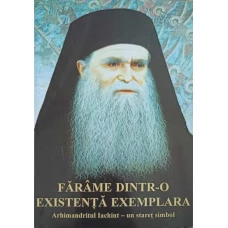 FARAME DINTR-O EXISTENTA EXEMPLARA. ARHIMANDRIT IACHINT - UN STARET SIMBOL
