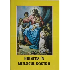 HRISTOS IN MIJLOCUL NOSTRU. MIC CATEHISM LITURGIC