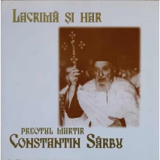 LACRIMA SI HAR. PREOTUL MARTIR CONSTANTIN SARBU