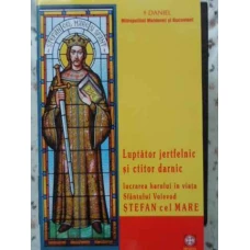 LUPTATOR JERTFELNIC SI CTITOR DARNIC. LUCRAREA HARULUI IN VIATA SFANTULUI VOIEVOD STEFAN CEL MARE