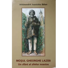 MOSUL GHEORGHE LAZAR. UN SFANT AL ZILELEOR NOASTRE