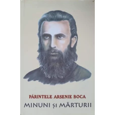 PARINTELE ARSENIE BOCA. MINUNI SI MARTURII