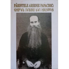 PARINTELE ARSENIE PAPACIOC: CHIPUL IUBIRII LUI HRISTOS