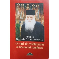 PARINTELE GHEORGHE CALCIU DUMITREASA, O VIATA DE MARTURISITOR AL NEAMULUI ROMANESC