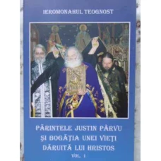 PARINTELE JUSTIN PARVU SI BOGATIA UNEI VIETI DARUITA LUI HRISTOS VOL.1