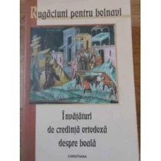 RUGACIUNI PENTRU BOLNAVI INVATATURI DE CREDINTA ORTODOXA DESPRE BOALA
