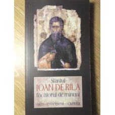 SFANTUL IOAN DE RILA FACATORUL DE MINUNI. VIATA, TESTAMENTUL, ACATISTUL