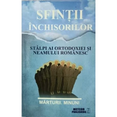 SFINTII INCHISORILOR. STALPI AI ORTODOXIEI SI NEAMULUI ROMANESC. MARTURII. MINUNI
