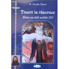 TINERII LA RASCRUCE. HRISTOS SAU IDOLII SECOLULUI XXI?