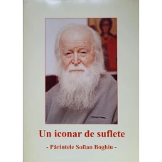 UN ICONAR DE SUFLETE. PARINTELE SOFIAN BOGHIU. MARTURII