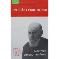 UN SFANT PRINTRE NOI, PARINTELE CONSTANTIN SARBU