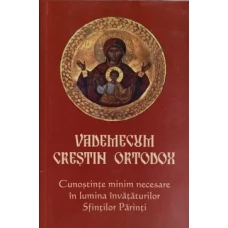 VADEMECUM CRESTIN ORTODOX. CUNOSTINTE MINIME NECESARE IN LUMINA SFINTILOR PARINTI