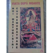 VIATA DUPA MOARTE. NOI MARTURISIRI CUTREMURATOARE