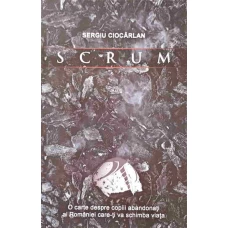 SCRUM. O CARTE DESPRE COPIII ABANDONATI AI ROMANIEI CARE-TI SCHIMBA VIATA
